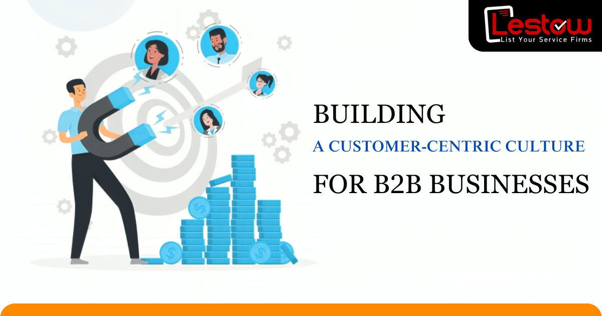 Building a Customer-Centric Culture for B2B Businesses